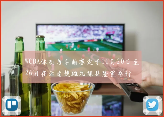 WCBA体测与季前赛定于11月20日至26日在云南楚雄元谋县隆重举行