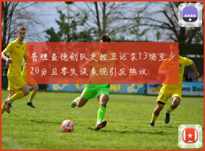 普理查德创队史控卫记录13场至少20分且零失误表现引发热议